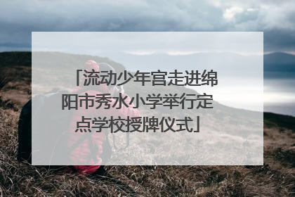 流动少年宫走进绵阳市秀水小学举行定点学校授牌仪式
